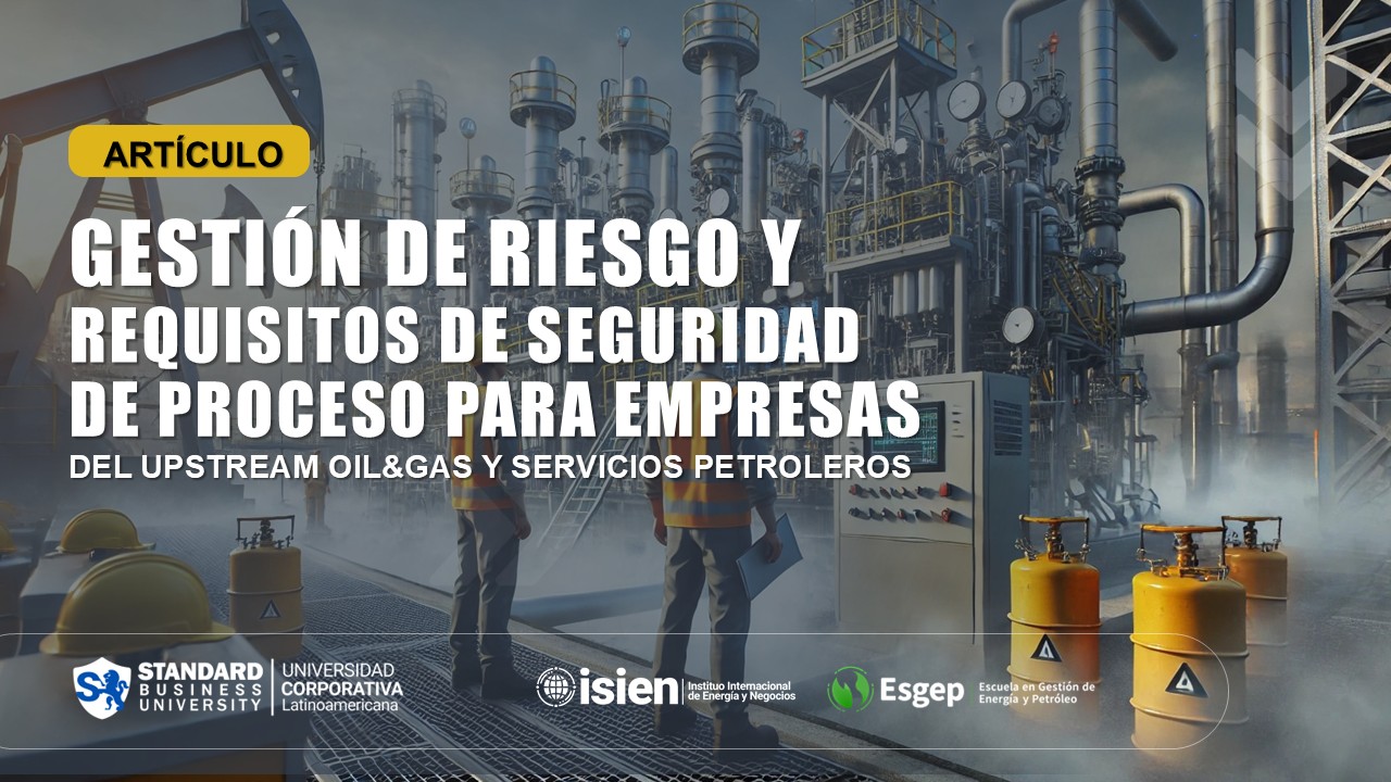 Gestión de Riesgo y Requisitos de Seguridad de Procesos para Empresas del Upstream del Oil & Gas y Servicios Petroleros 