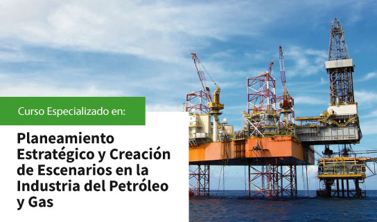 CURSO ESPECIALIZADO EN PLANEAMIENTO ESTRATéGICO Y CREACIóN DE ESCENARIOS EN LA INDUSTRIA DEL PETRóLEO Y GAS