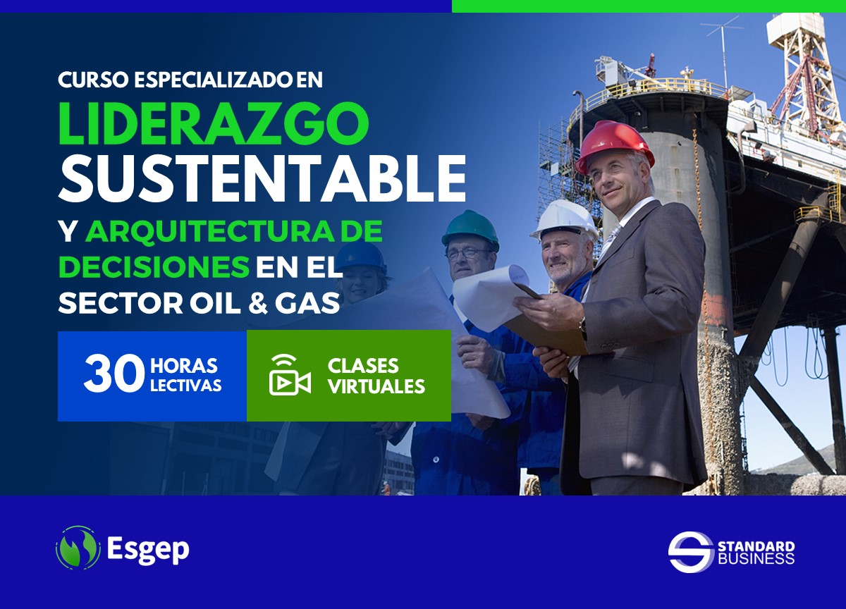 CURSO ESPECIALIZADO EN LIDERAZGO SUSTENTABLE Y ARQUITECTURA DE DECISIONES PARA EL SECTOR OIL Y GAS