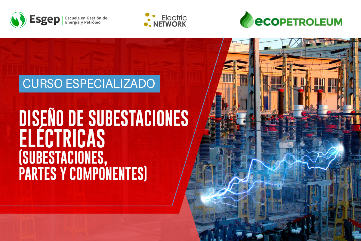CURSO ESPECIALIZADO EN DISEñO DE SUBESTACIONES ELéCTRICAS (SUBESTACIONES, PARTES Y COMPONENTES)