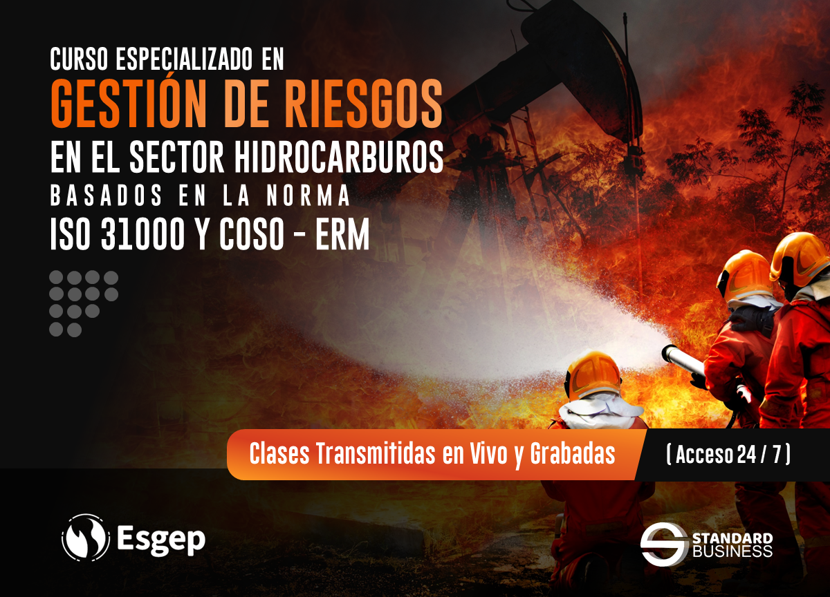 CURSO ESPECIALIZADO EN GESTIÓN DE RIESGOS EN EL SECTOR HIDROCARBUROS: BASADOS EN LA NORMA ISO 31000 Y COSO - ERM