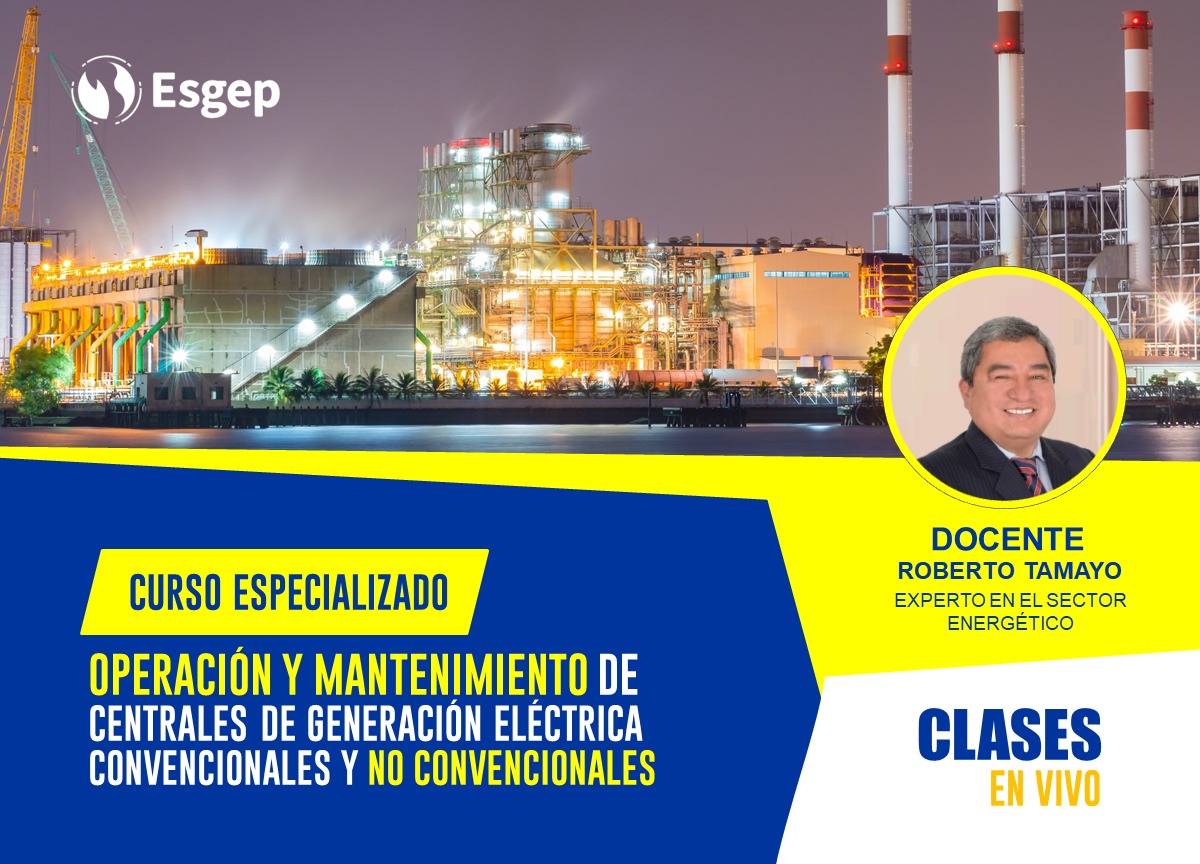CURSO ESPECIALIZADO EN OPERACIÓN Y MANTENIMIENTO DE CENTRALES DE GENERACIÓN ELÉCTRICA CONVENCIONALES Y NO CONVENCIONALES